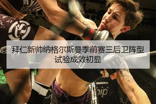 拜仁新帅纳格尔斯曼季前赛三后卫阵型试验成效初显