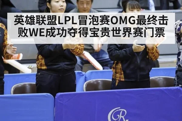 英雄联盟LPL冒泡赛OMG最终击败WE成功夺得宝贵世界赛门票