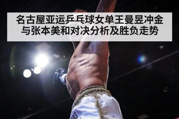 名古屋亚运乒乓球女单王曼昱冲金与张本美和对决分析及胜负走势